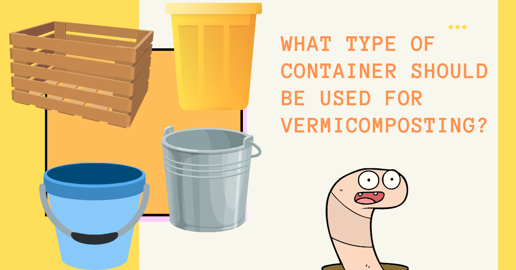 What type of container should be used for vermicomposting?
